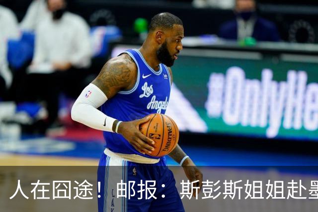 人在囧途！邮报：斯彭斯姐姐赴墨观赛航班延误，怒批美联航差劲