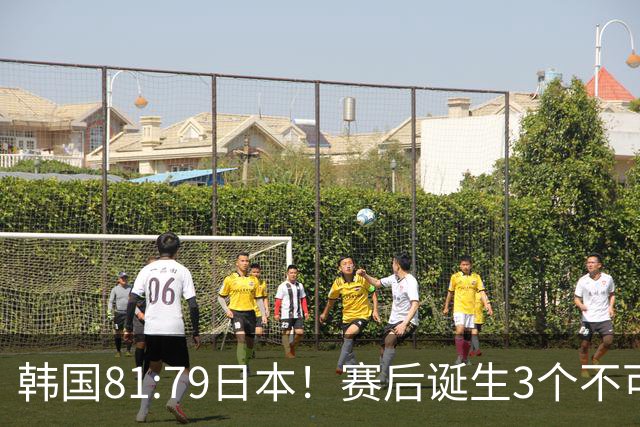 韩国81:79日本！赛后诞生3个不可思议，中国男篮惊险中国台北太冤